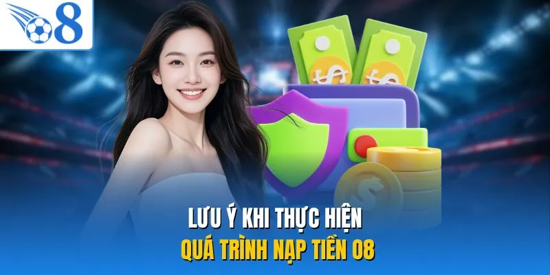 Lưu ý khi thực hiện quá trình nạp tiền O8